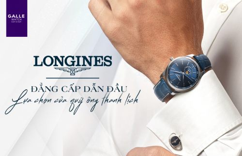 Longines - Đẳng cấp dẫn đầu, lựa chọn của quý ông thanh lịch