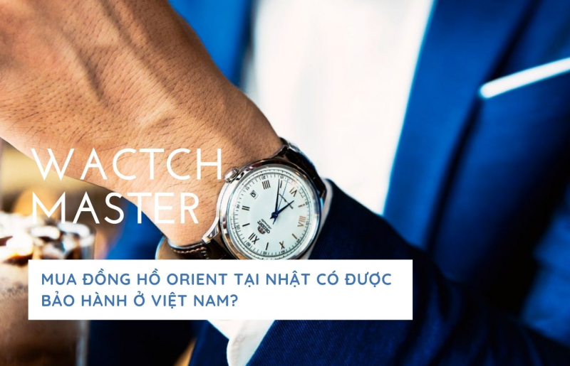 Watch Master 16: Mua đồng hồ Orient tại Nhật có được bảo hành ở Việt Nam?