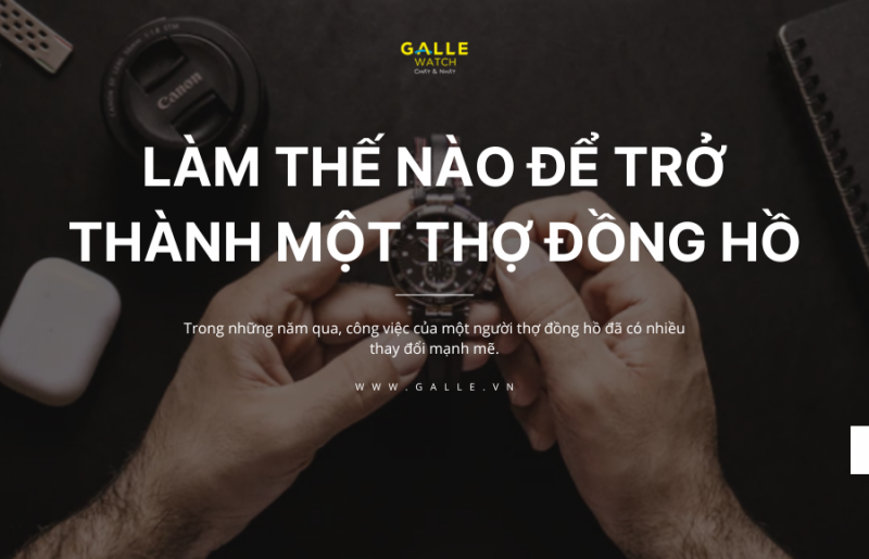 Làm thế nào để trở thành một thợ đồng hồ? Con đường sự nghiệp của thợ đồng hồ