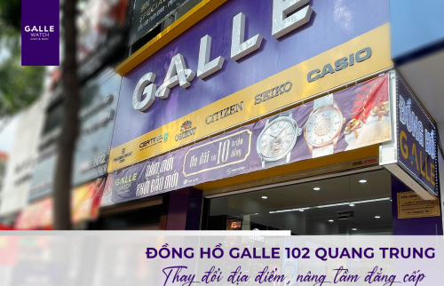 Đồng hồ Galle 102 Quang Trung - Thay đổi địa điểm, nâng tầm đẳng cấp 