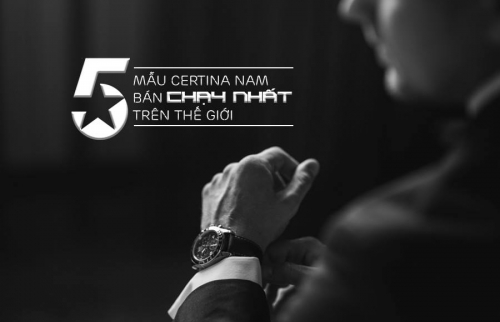 TOP 5 MẪU ĐỒNG HỒ CERTINA BÁN CHẠY NHẤT THẾ GIỚI