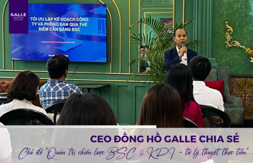 CEO Đồng hồ Galle chia sẻ với chủ đề "Quản trị chiến lược BSC và KPI - Từ lý thuyết đến thực tiễn"