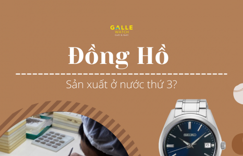 Đồng hồ sản xuất ở nước thứ ba là thế nào?