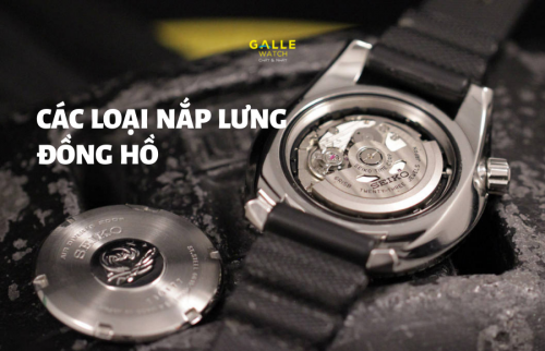 Các loại nắp lưng đồng hồ? Tại sao lại khác nhau?