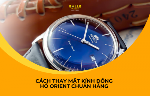 Cách thay mặt kính đồng hồ Orient chuẩn hãng