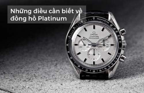 Đồng hồ Platinum là gì? Những điều cần biết về nguyên liệu bạch kim