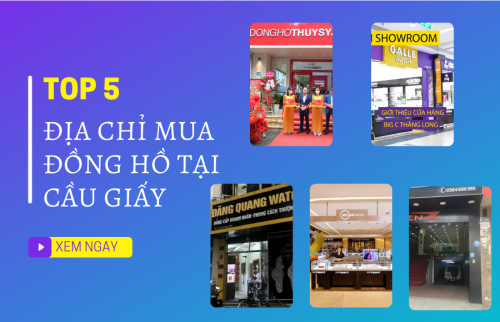 5 địa mua mua đồng hồ chính hãng tại Cầu Giấy, Hà Nội