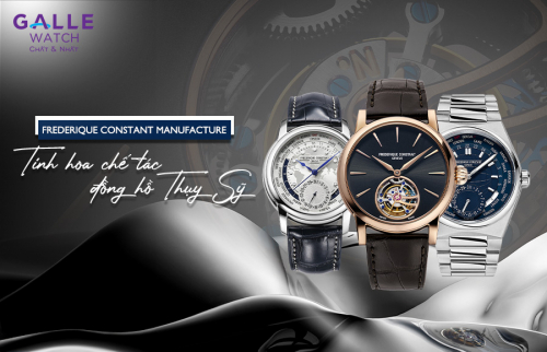 Frederique Constant Manufacture - Tinh hoa chế tác đồng hồ Thụy Sỹ