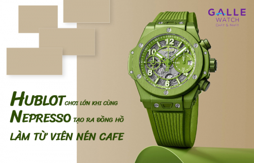 Hublot chơi lớn khi cùng Nepresso tạo ra đồng hồ làm từ viên nén cafe