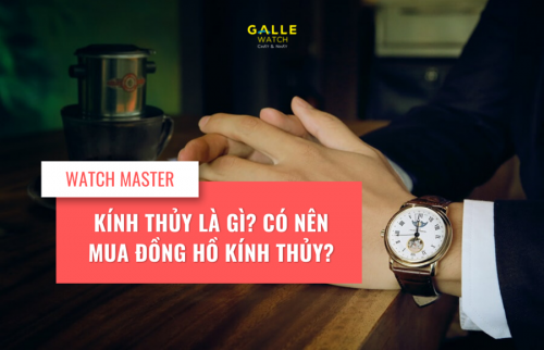 Kính thủy là gì? Có nên mua đồng hồ kính thủy?