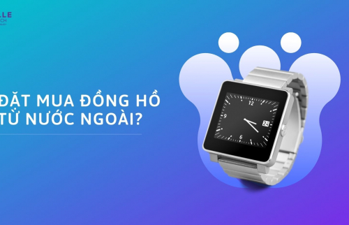 Đặt mua đồng hồ từ nước ngoài, nên lưu ý những gì?