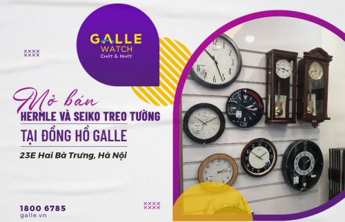 CHÍNH THỨC MỞ BÁN ĐỒNG HỒ HERMLE VÀ SEIKO TRANG TRÍ TẠI SHOWROOM ĐỒNG HỒ GALLE 23E HAI BÀ TRƯNG
