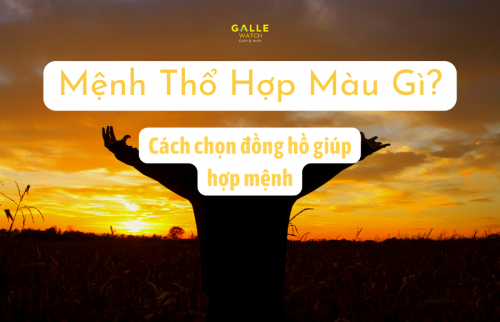 Mệnh Thổ hợp màu gì? Cách chọn đồng hồ giúp hợp mệnh