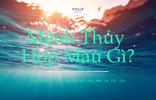 Người mệnh Thủy hợp màu gì? Đeo đồng hồ màu nào để hút may mắn và tài lộc