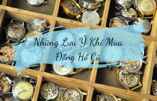 Những lưu ý khi mua bán đồng hồ cũ