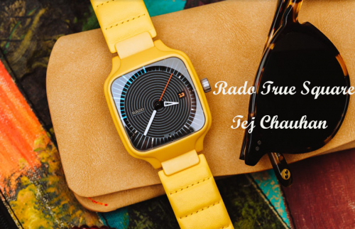Đánh giá Rado True Square Tej Chauhan - Tuyệt tác nghệ thuật mới của Rado