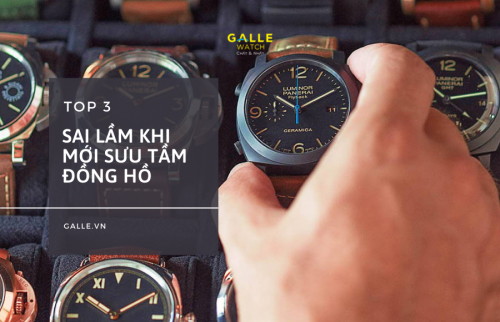 Top 3 sai lầm khi mới sưu tầm đồng hồ