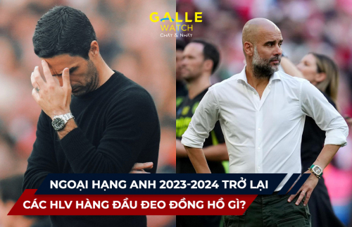 Ngoại hạng Anh 2023-2024 trở lại: Các HLV hàng đầu đeo đồng hồ gì?