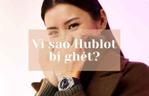Vì sao đồng hồ Hublot bị ghét?