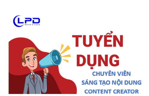 TUYỂN DỤNG VỊ TRÍ CHUYÊN VIÊN SÁNG TẠO NỘI DUNG – CONTENT CREATOR (MẢNG ĐỒNG HỒ, THỜI TRANG, PHỤ KIỆN)