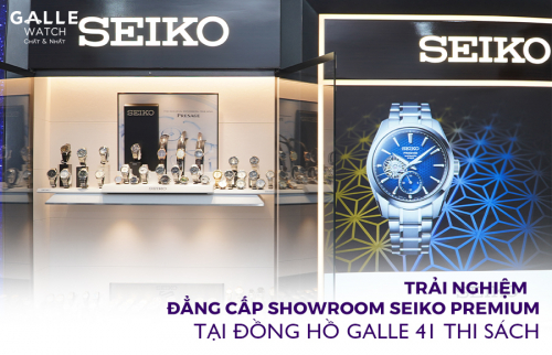 Trải nghiệm đẳng cấp Showroom Seiko Premium tại Đồng hồ Galle 41 Thi Sách