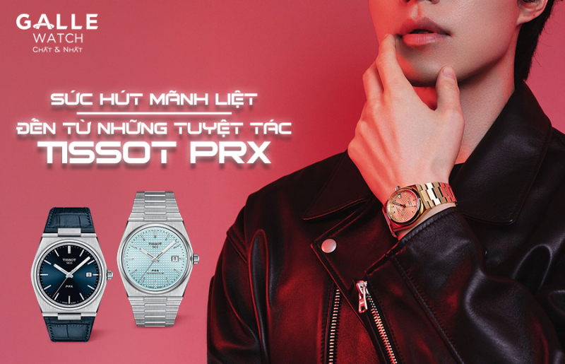 Sức hút mãnh liệt đến từ những tuyệt tác Tissot PRX