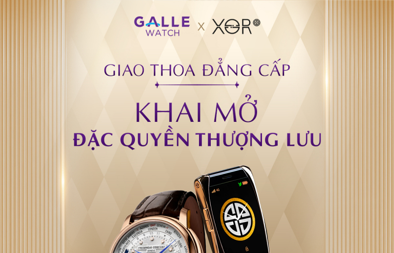 ĐỒNG HỒ GALLE x XOR VIỆT NAM: GIAO THOA ĐẲNG CẤP – KHAI MỞ ĐẶC QUYỀN THƯỢNG LƯU