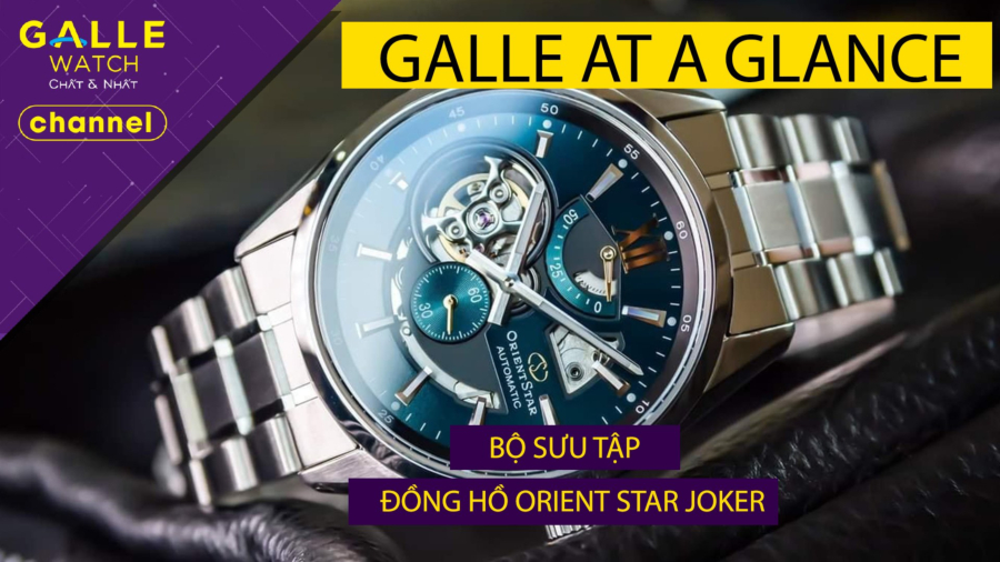 [GALLE AT A GLANCE] Độc đáo, tinh tế với BST đồng hồ Orient Star Joker