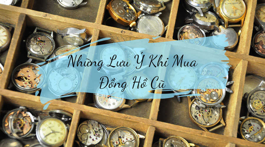 nhung-luu-y-khi-mua-dong-ho-cu