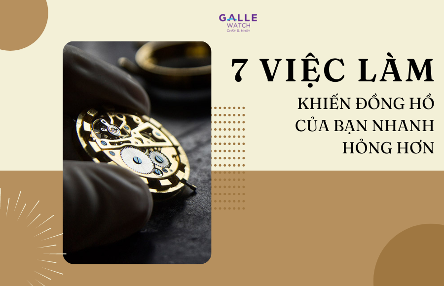 7 việc làm khiến đồng hồ của bạn nhanh hỏng hơn