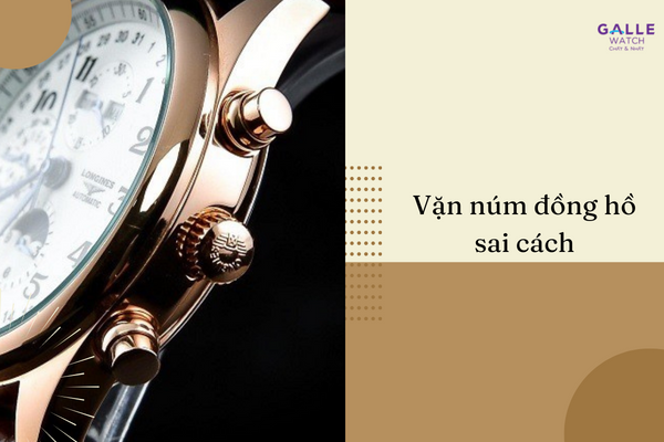 Vặn núm đồng hồ sai cách