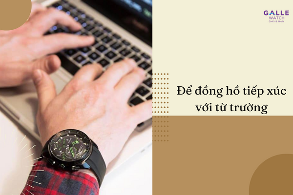 Để đồng hồ tiếp xúc với từ trường
