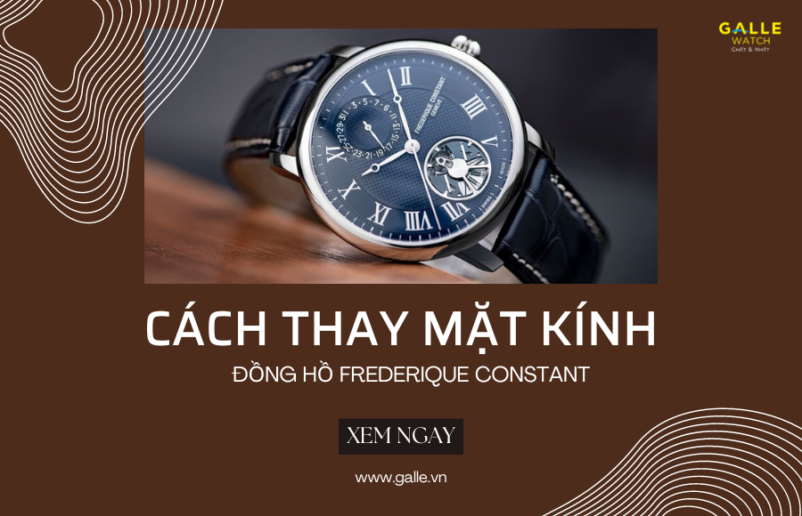 Cách thay mặt kính đồng hồ Federique Constant chính hãng