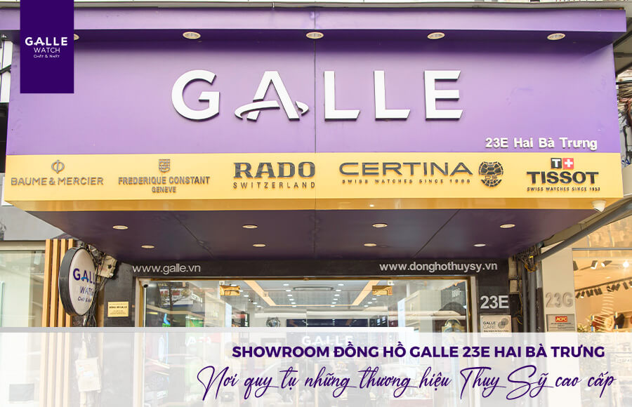 Showroom Đồng hồ Galle 23E Hai Bà Trưng - Nơi quy tụ những thương hiệu Thụy Sỹ cao cấp