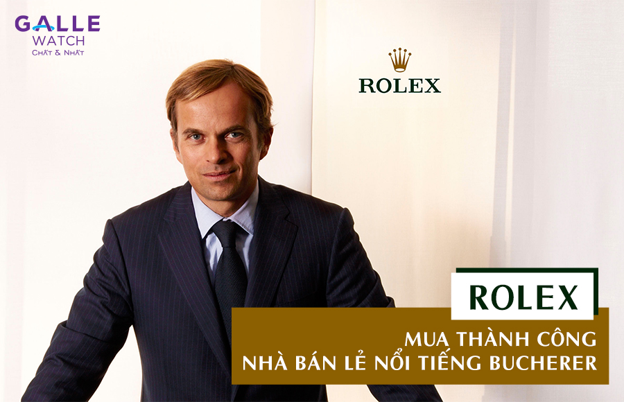 Rolex mua thành công nhà bán lẻ nổi tiếng Bucherer