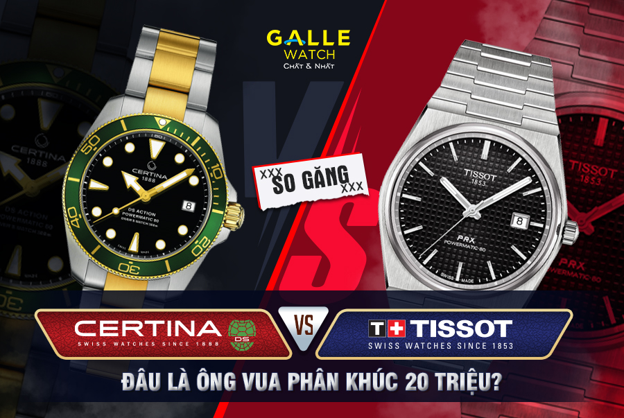 Certina và Tissot: Đâu là ông vua phân khúc 20 triệu?